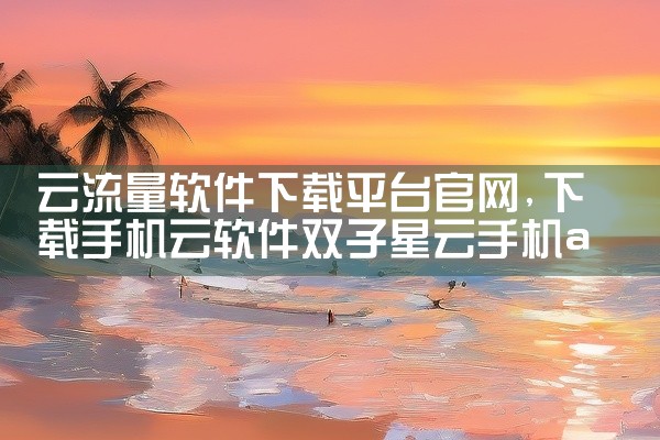 云流量软件下载平台官网